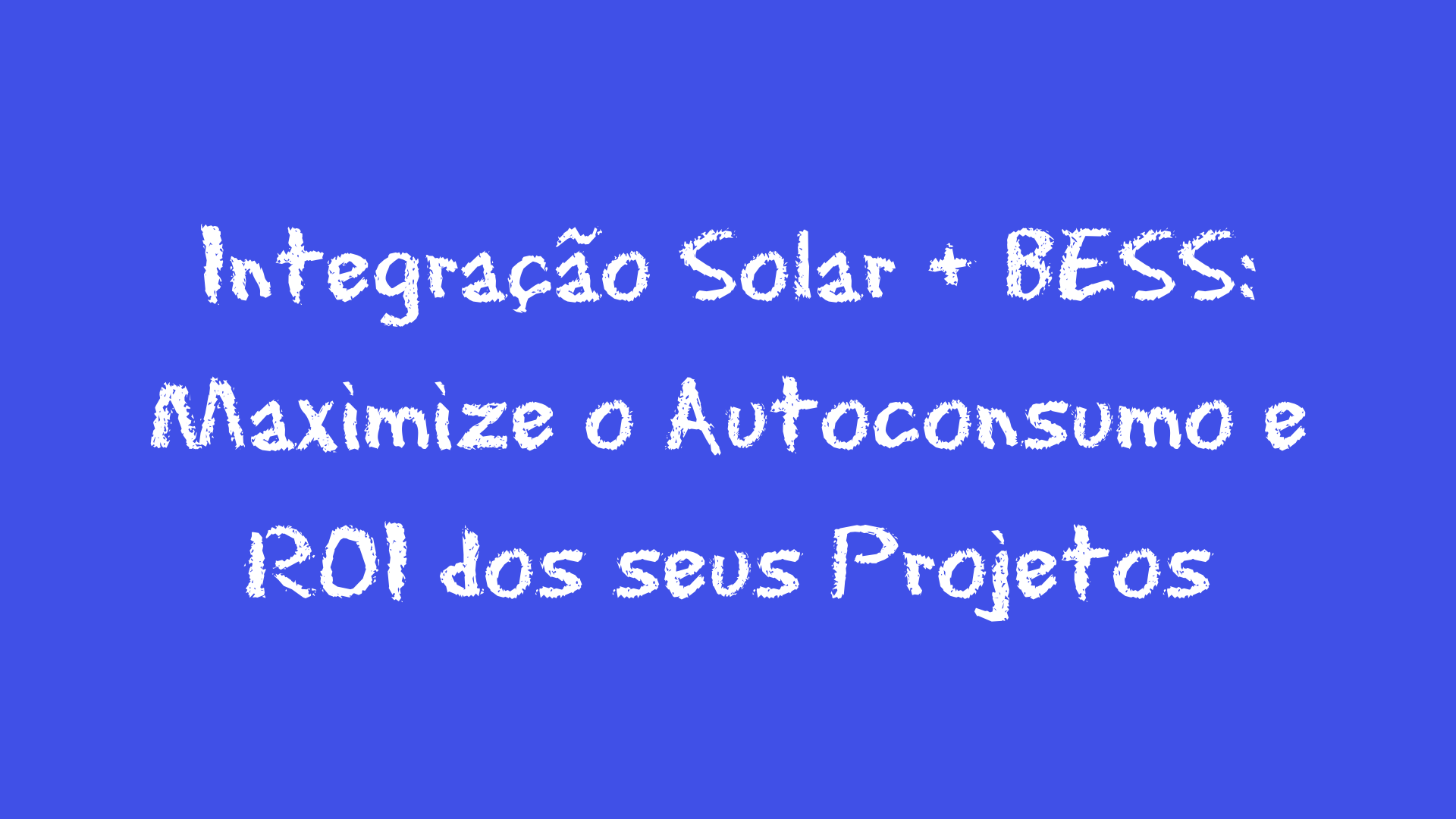 Integração Solar + BESS: Maximize o Autoconsumo e ROI dos seus Projetos