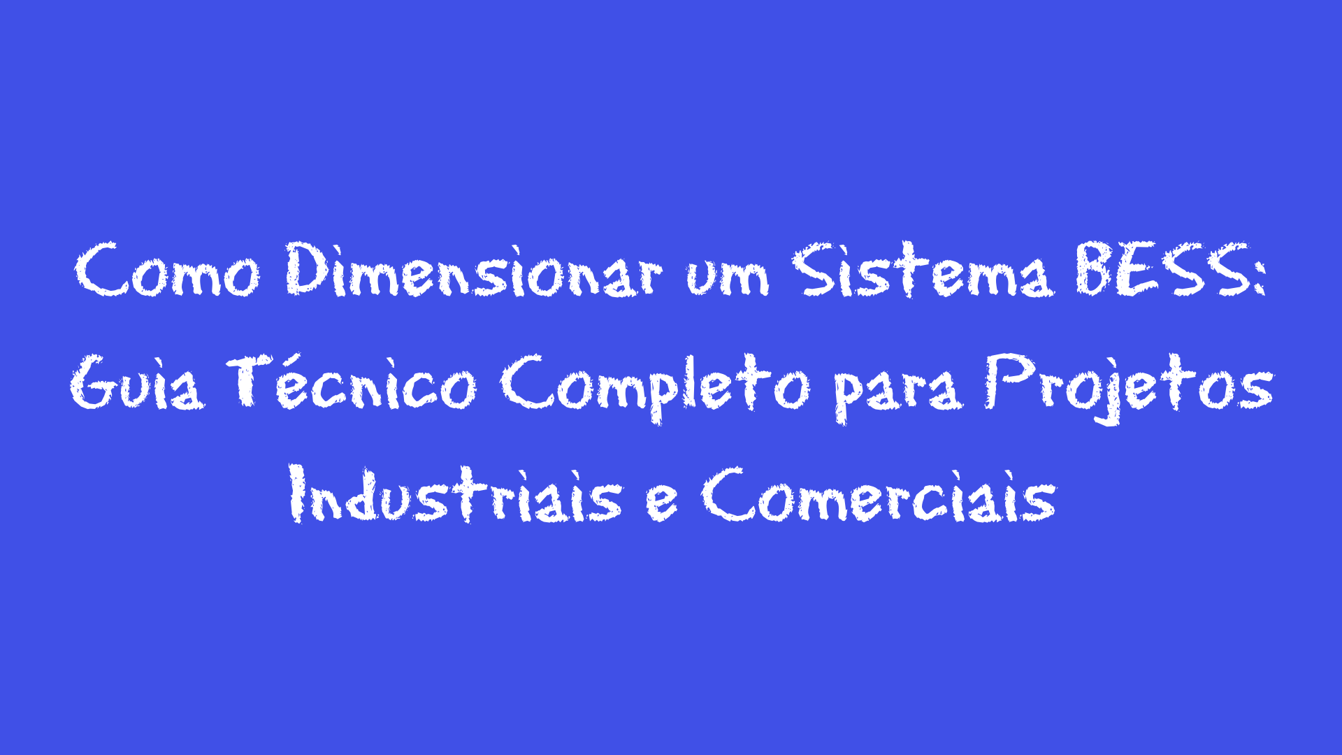 Como Dimensionar um Sistema BESS: Guia Técnico Completo para Projetos Industriais e Comerciais